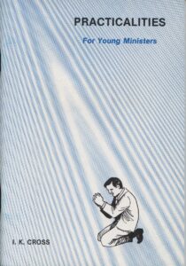 PRACTICALITIES FOR YOUNG MINISTERS by I K Cross