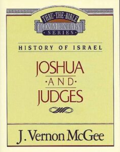 THRU THE BIBLE COMMENTARY, HISTORY OF ISRAEL: JOSHUA and JUDGES by J. Vernon McGee