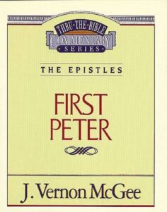 THRU THE BIBLE COMMENTARY, THE EPISTLES: FIRST PETER by J. Vernon McGee