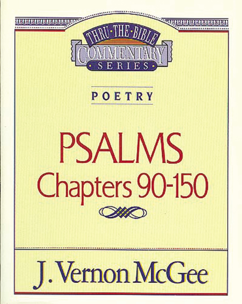 THRU THE BIBLE COMMENTARY, POETRY: PSALMS CHAPTERS 90-150 by J. Vernon McGee