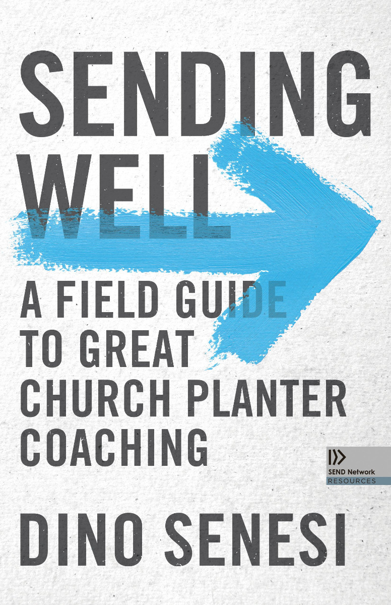 SENDING WELL: A FIELD GUIDE TO GREAT CHURCH PLANTER COACHING by Dino Senesi