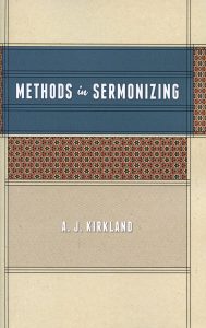 METHODS IN SERMONIZING by A.  J. Kirkland