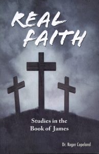 REAL FAITH -- Studies in the Book of James by Roger Copeland