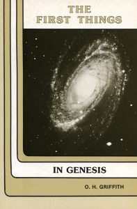 THE FIRST THINGS IN GENESIS by O H Griffith