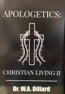 APOLOGETICS: CHRISTIAN LIVING I by Dr. W.A. Dillard