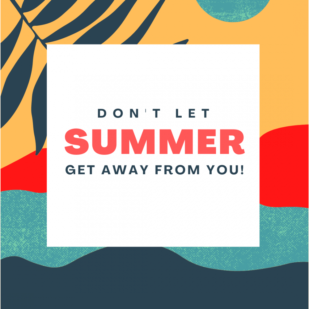 Don't Let Summer Get Away From You!